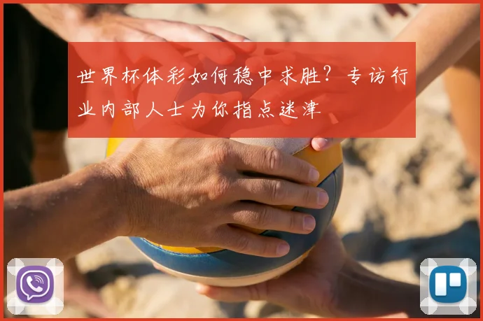 世界杯体彩如何稳中求胜?专访行业内部人士为你指点迷津
