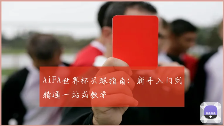 AiFA世界杯买球指南：新手入门到精通一站式教学