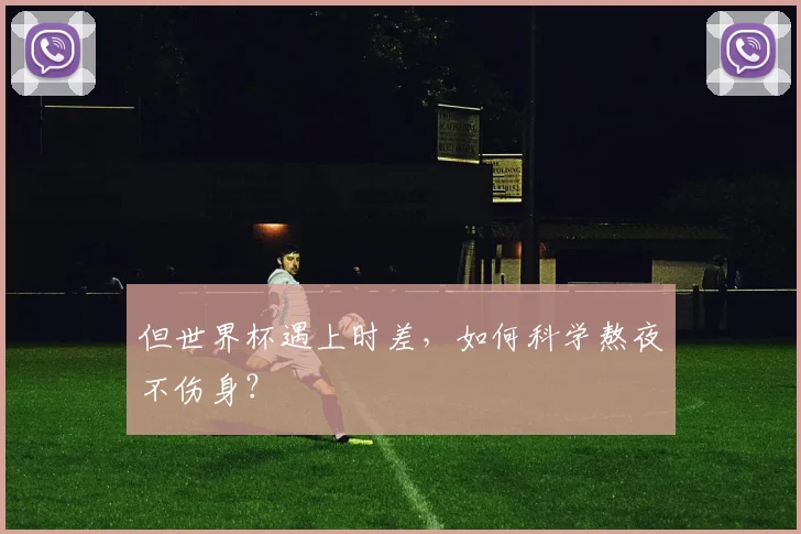 但世界杯遇上时差，如何科学熬夜不伤身？