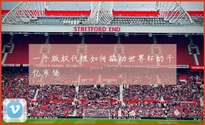 一个版权代理如何撬动世界杯的千亿市场